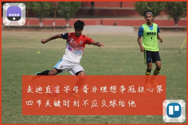 麦迪直言字母哥非理想争冠核心第四节关键时刻不应交球给他